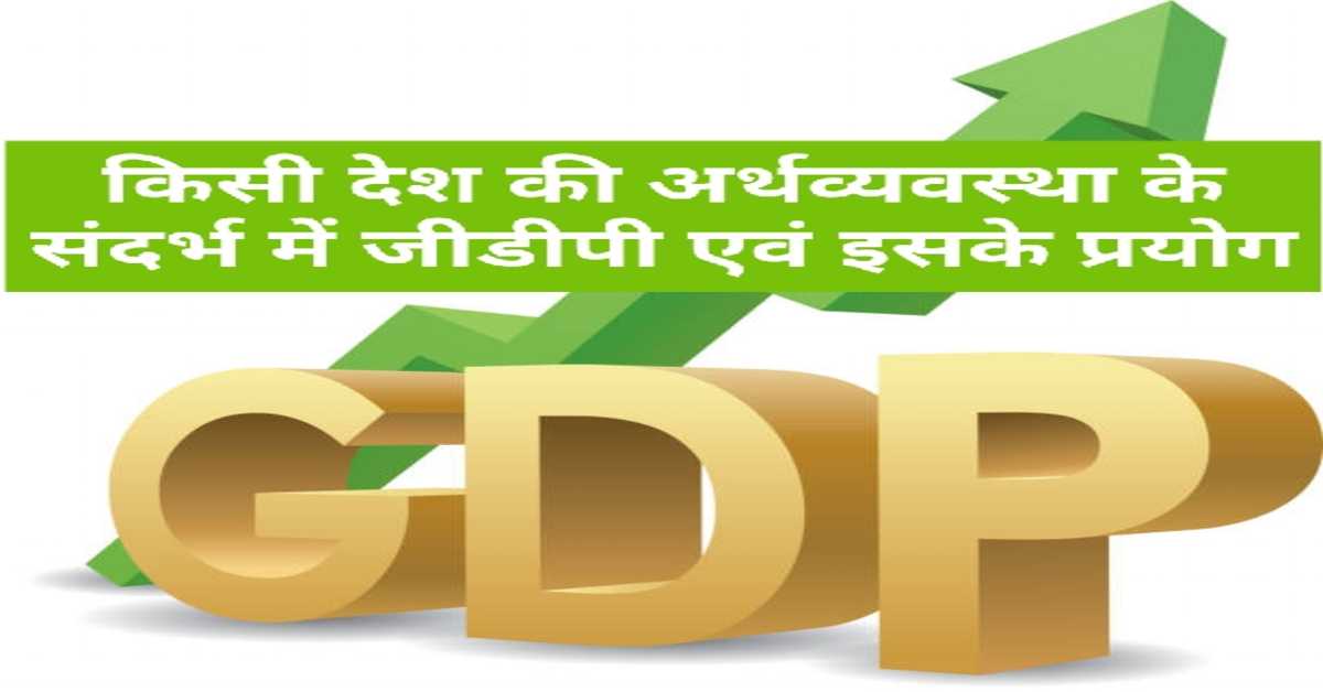 किसी देश की अर्थव्यवस्था के संदर्भ में जीडीपी एवं इसके प्रयोग | GDP and its uses in the context of a Country's Economy